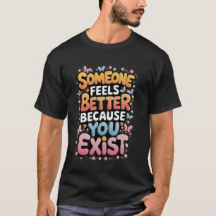 Camiseta Alguien se siente mejor porque existes
