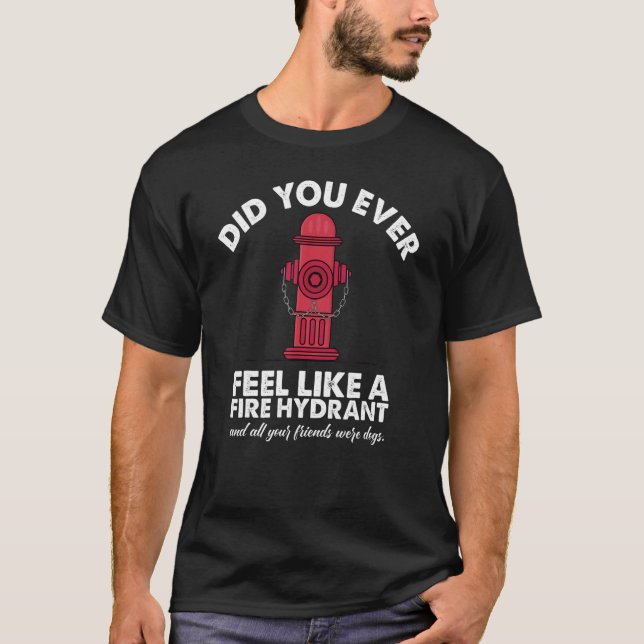 Camiseta ¿Alguna vez te has sentido como un hidrante de fue (Anverso)