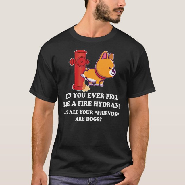 Camiseta ¿Alguna Vez Te Sentiste Como Un Hidrante De Fuego  (Anverso)