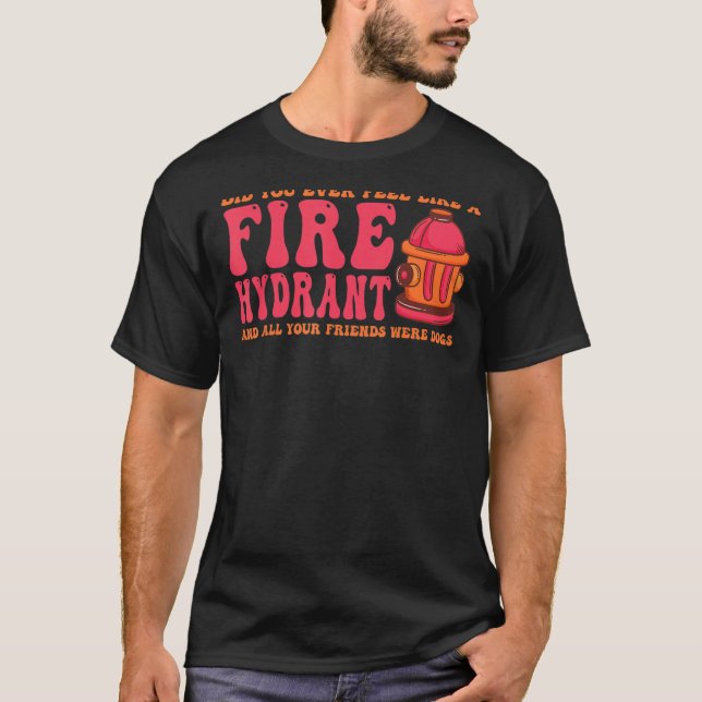 Camiseta ¿Alguna vez te sentiste como un hidrante de fuego? (Anverso)