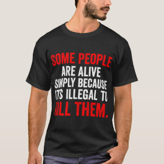 Camiseta Algunas personas están vivas simplemente porque es