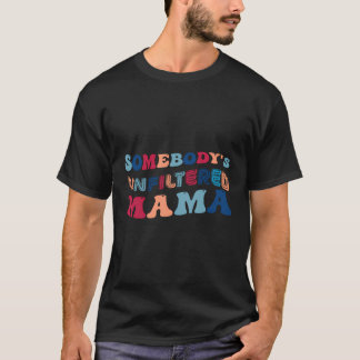 Camiseta Algunas Personas Sin Filtrar Por El Día De La Madr