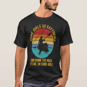 Camiseta Algunos Chicas se van Kayaking Kayaker Mujeres Kay