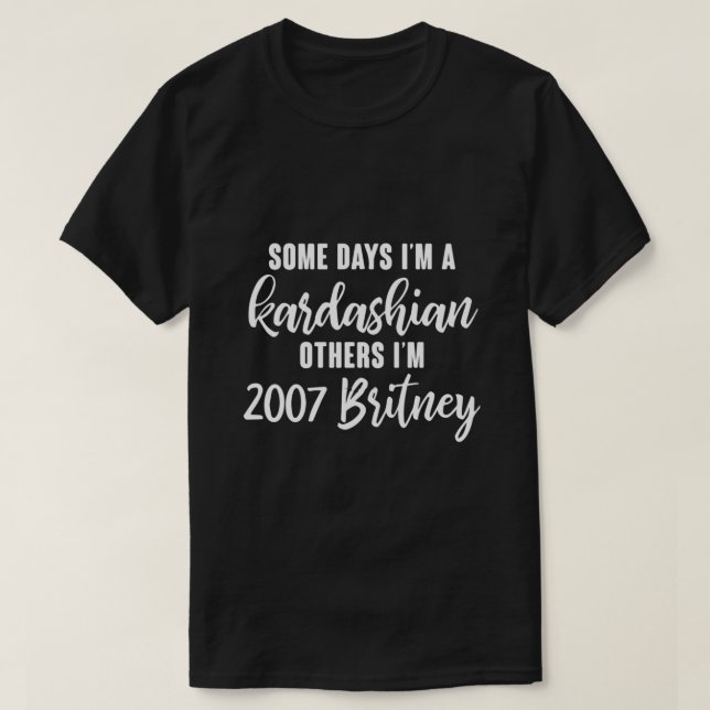Camiseta Algunos días soy Kardashian Otros soy Britney en e (Diseño del anverso)