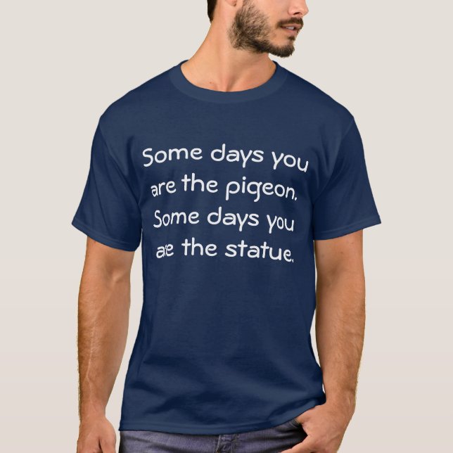 Camiseta Algunos días usted es la paloma. Algunos días (Anverso)