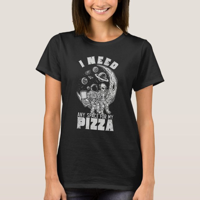 Camiseta Alien Astronaut Eating Pizza In Cosmos I Need Any  (Anverso)