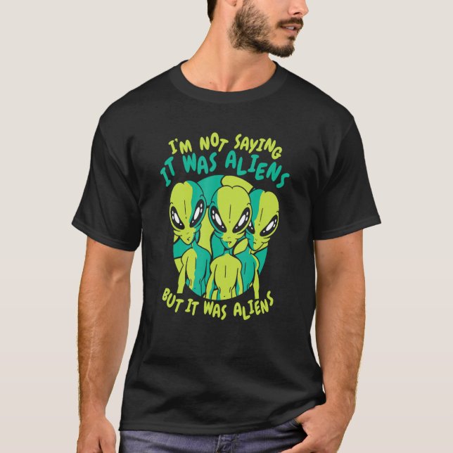 Camiseta Alien I'm not saying it was aliens but it was alie (Anverso)