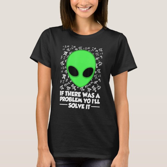 Camiseta Alien Shirt If There Was A Problem Yo I'll Solve I (Anverso)