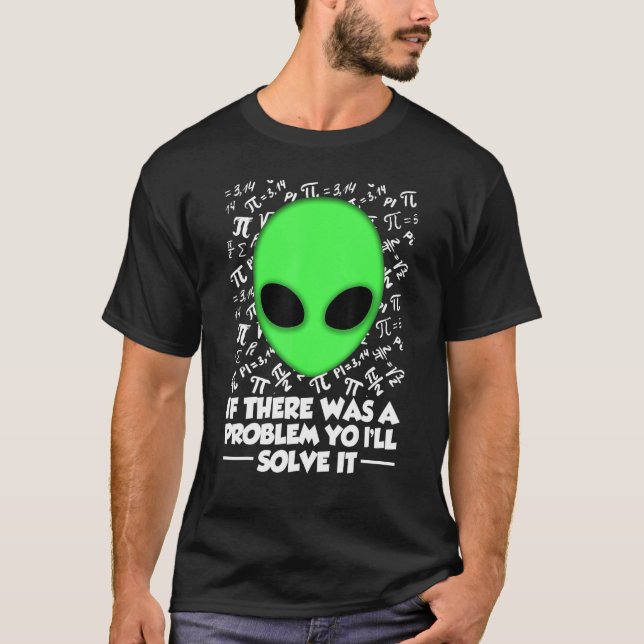 Camiseta Alien Shirt If There Was A Problem Yo I'll Solve I (Anverso)
