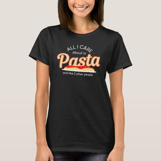 Camiseta All I Care About Pasta Like Three People Food  T (Anverso)