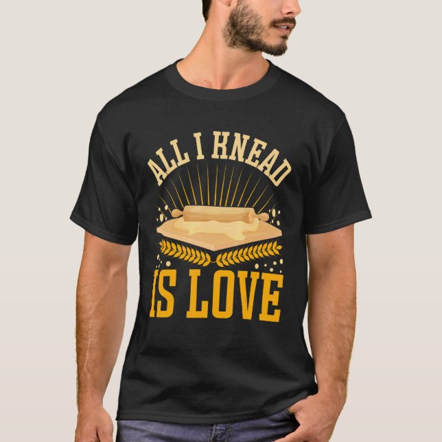 Camiseta All I Knead Is Love  Bread Baking (Anverso)
