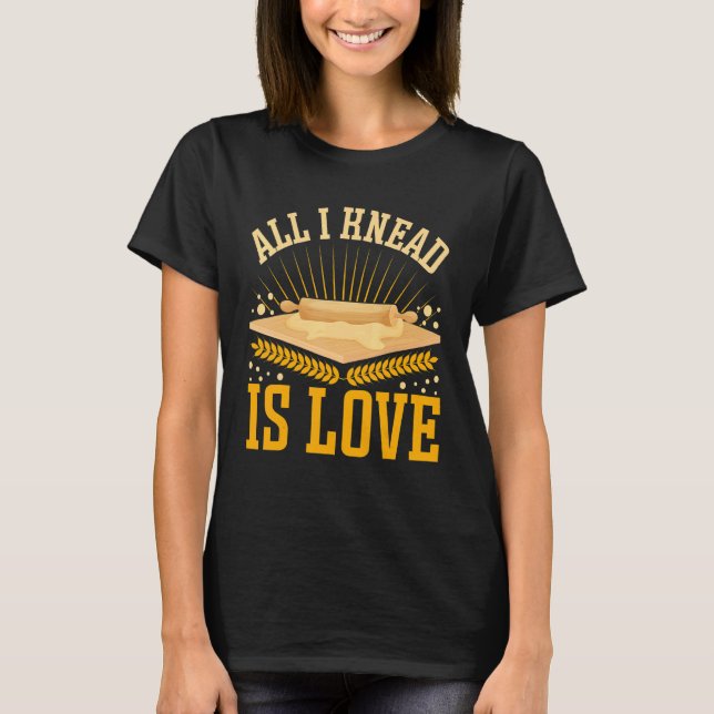 Camiseta All I Knead Is Love  Bread Baking (Anverso)