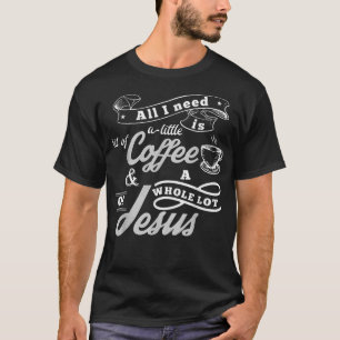 Camiseta All I need is coffee and a whole lot of Jesus