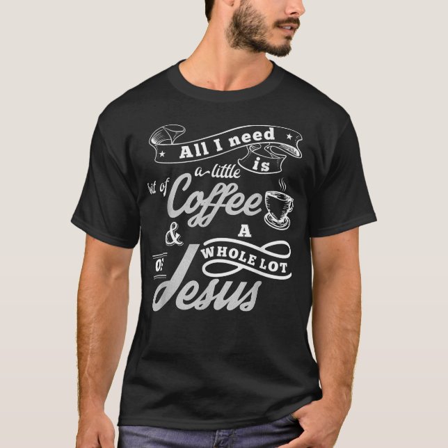 Camiseta All I need is coffee and a whole lot of Jesus (Anverso)