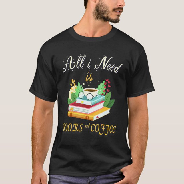 Camiseta All I Need Is Coffee And Books Reader We Need More (Anverso)