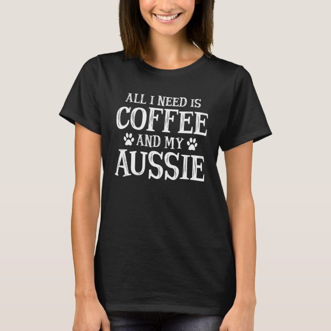 Camiseta All I Need Is Coffee And My Aussie (Anverso)