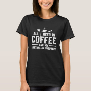 Camiseta All I need is coffee and my Australian Shepherd
