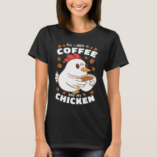 Camiseta All I Need Is Coffee And My Chicken