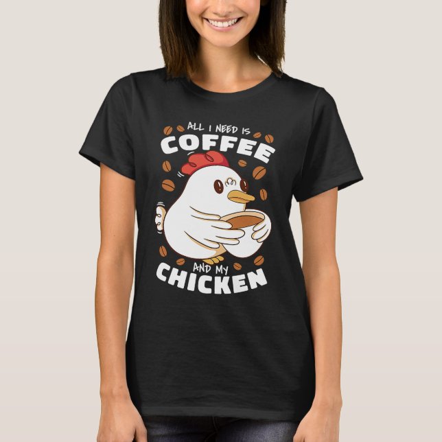 Camiseta All I Need Is Coffee And My Chicken (Anverso)