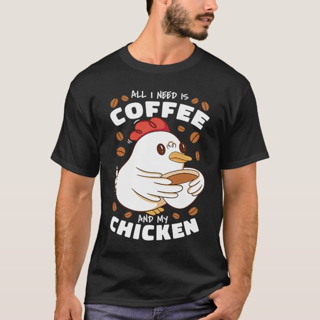 Camiseta All I Need Is Coffee And My Chicken (Anverso)