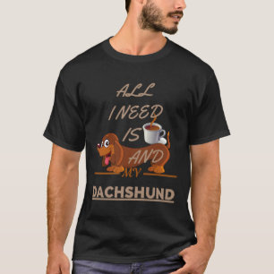 Camiseta All I Need Is Coffee And My Dog Dachshund