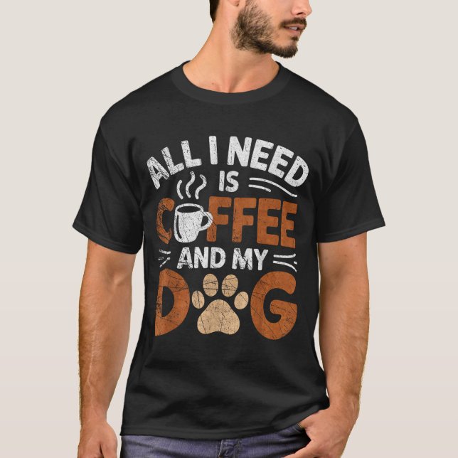 Camiseta All I Need Is Coffee And My Dog Funny Dogs Lover  (Anverso)