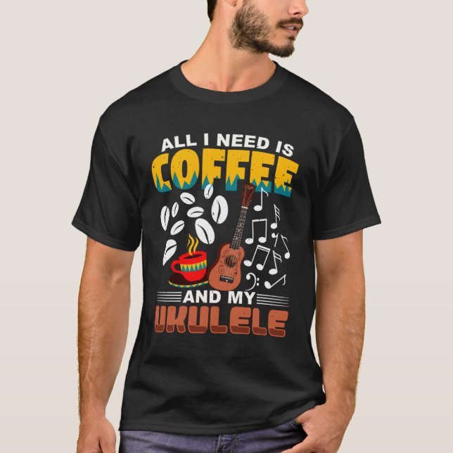 Camiseta All I Need Is Coffee And My Ukulele Player Ukulele (Anverso)