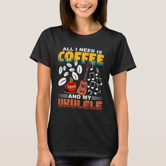 Camiseta All I Need Is Coffee And My Ukulele Player Ukulele (Anverso)