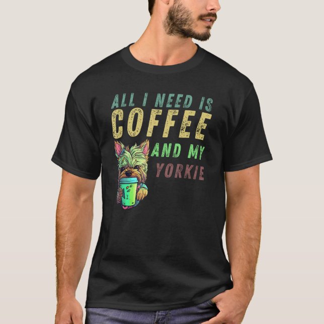 Camiseta all i need is coffee and my yorkie (Anverso)