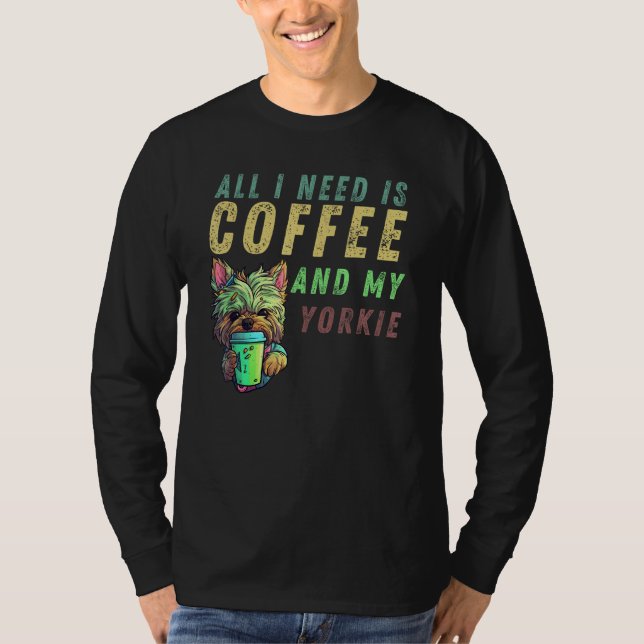 Camiseta all i need is coffee and my yorkie (Anverso)