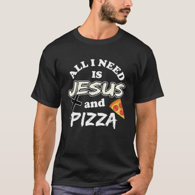 Camiseta All I Need Is Jesus And Pizza Religious Foodie Wit (Anverso)