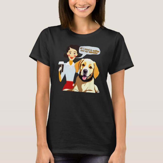 Camiseta All I Need is My Coffee and Labrador  Coffee Meme (Anverso)