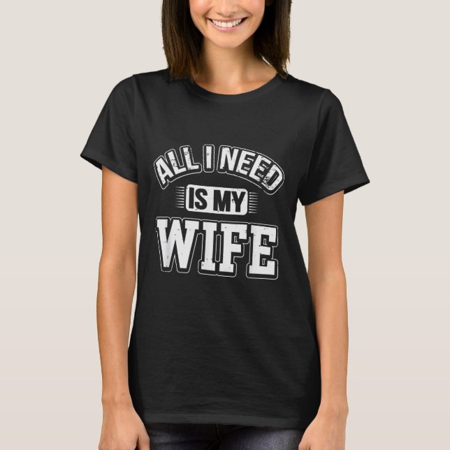 Camiseta All I Need Is My Wife Sarcastic Husband To Be Chri (Anverso)