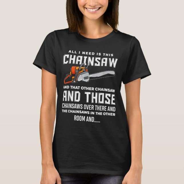 Camiseta All I Need Is This Chainsaw Funny Logger Chainsaws (Anverso)