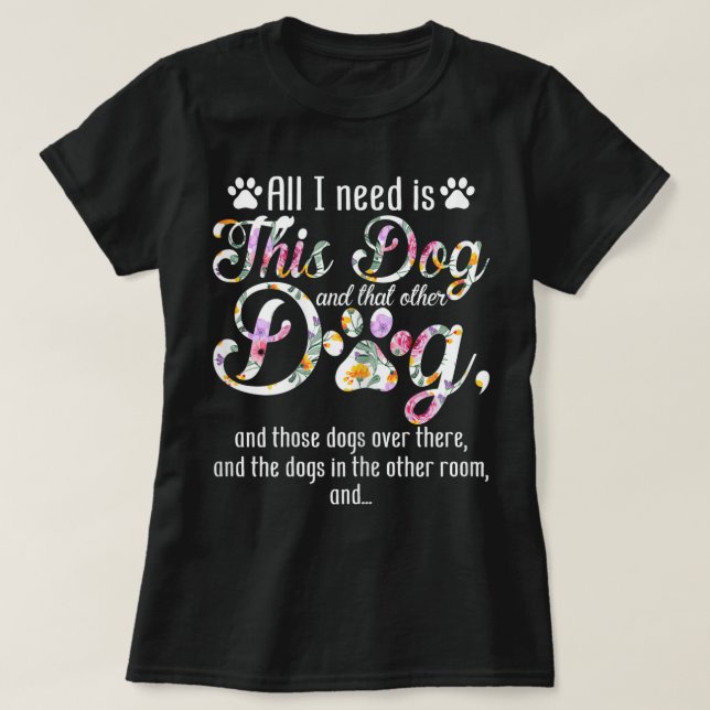 Camiseta All I Need Is This Dog | Funny Floral Pet Design (Diseño del anverso)