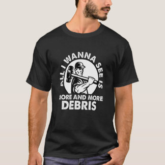 Camiseta All I Wanna See Is More And More Debris House Demo