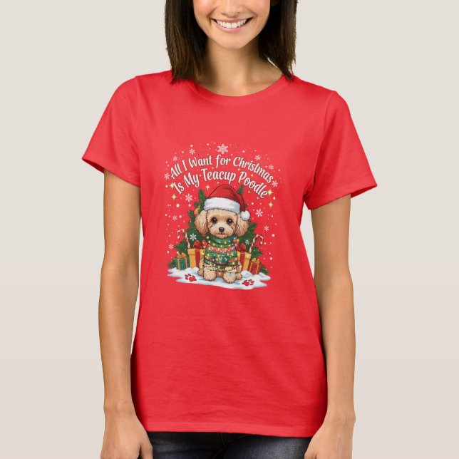 Camiseta All I Want for Christmas Is My Teacup Poodle (Anverso)