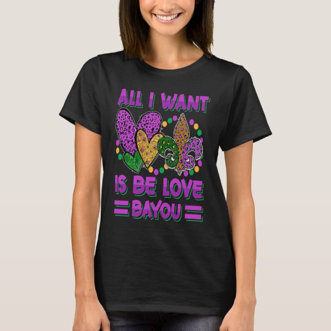 Camiseta All I Want Is Be Love Bayou  Mardi Gras Party (Anverso)