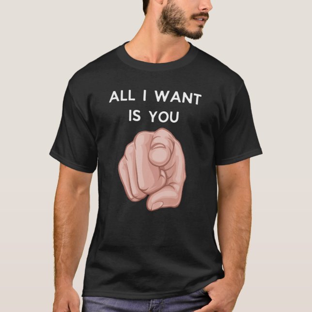 Camiseta All I Want Is You Funny Sarcstic (Anverso)