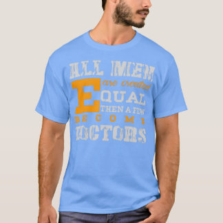 Camiseta All Men Are Created Equal Then A Few Become Doctor