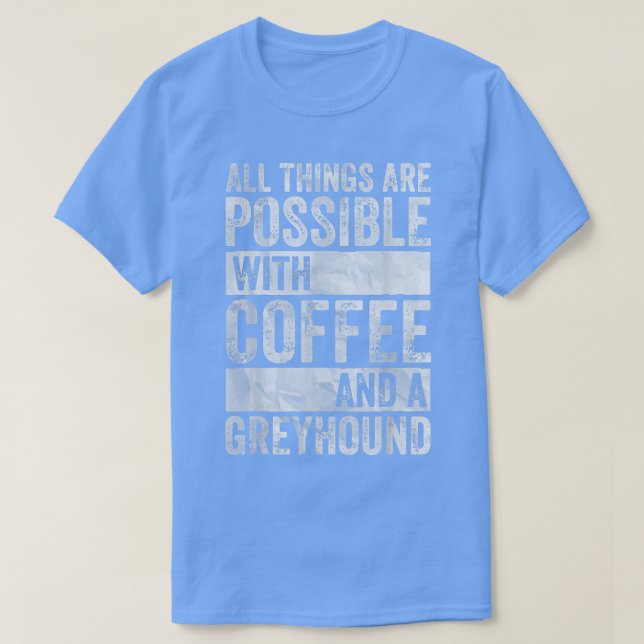 Camiseta All Things Are Possible With Coffee And A Greyhoun (Diseño del anverso)