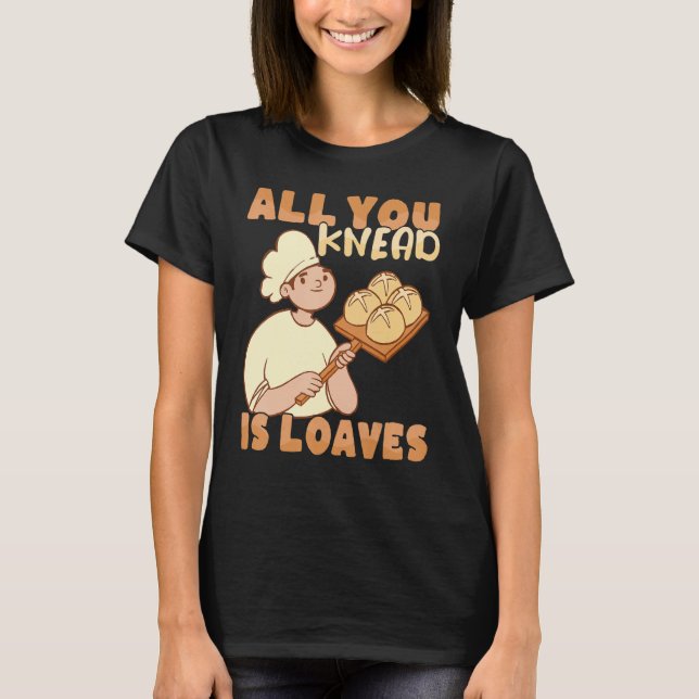 Camiseta All you knead is Loaves Bakery Donut Cake Baker (Anverso)