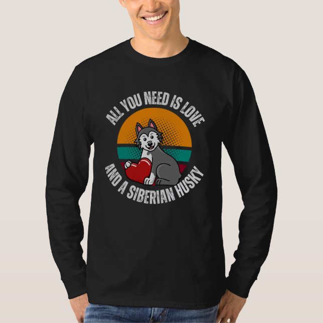 Camiseta All You Need Is Love And A Siberian Husky Dog Mom  (Anverso)