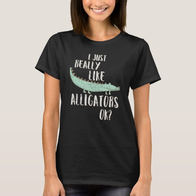 Camiseta Alligator I Just Really Like Alligators Ok (Anverso)