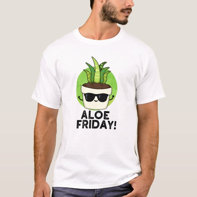 Camiseta Aloe Friday Funny Aloe Vera Plant Pun (Anverso)