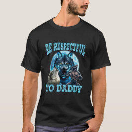 Camiseta Alpha Wolf Be Respectful To Daddy Funny Meme Shirt