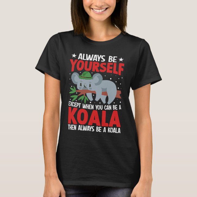 Camiseta Always Be Yourself Except When You Can Be A Koala  (Anverso)