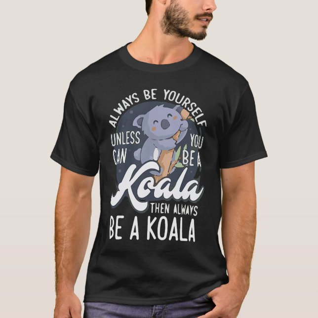 Camiseta ALWAYS BE YOURSELF UNLESS CAN YOU BE A Koala (Anverso)