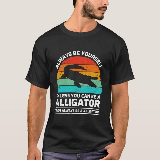 Camiseta Always Be Yourself Unless You Can Be A Alligator (Anverso)