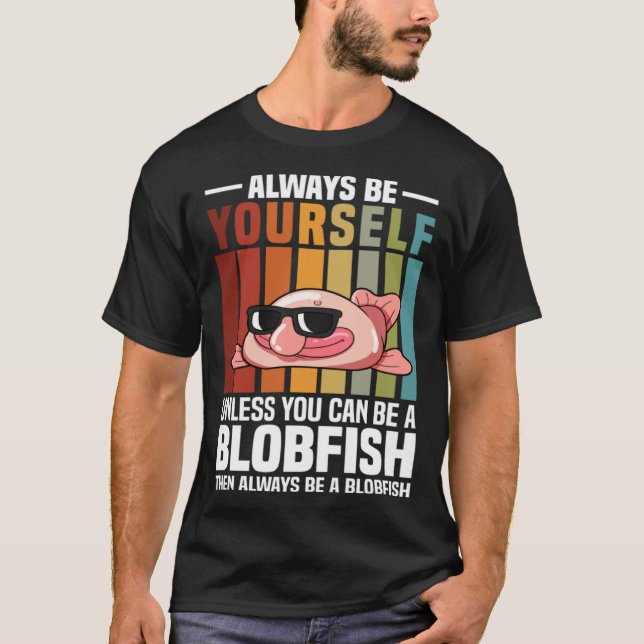 Camiseta Always Be Yourself Unless You Can Be A Blobfish (Anverso)